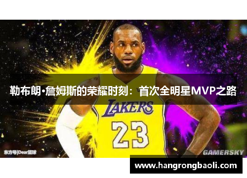 勒布朗·詹姆斯的荣耀时刻：首次全明星MVP之路