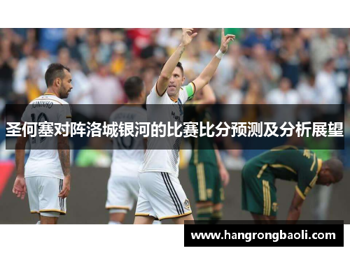 圣何塞对阵洛城银河的比赛比分预测及分析展望