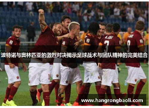 波特诺与奥林匹亚的激烈对决揭示足球战术与团队精神的完美结合 波特诺与奥林匹亚的激烈对决揭示足球战术与团队精神的完美结合